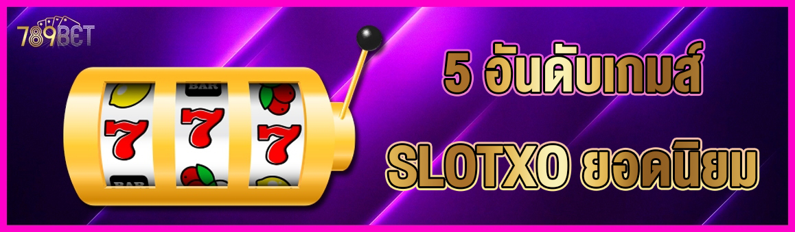 5 อันดับเกมส์ SLOTXO ยอดนิยม
